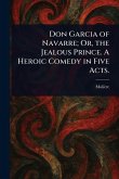 Don Garcia of Navarre; Or, the Jealous Prince. A Heroic Comedy in Five Acts.