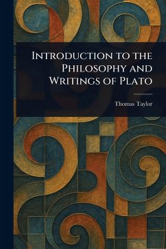 Introduction to the Philosophy and Writings of Plato - Taylor, Thomas