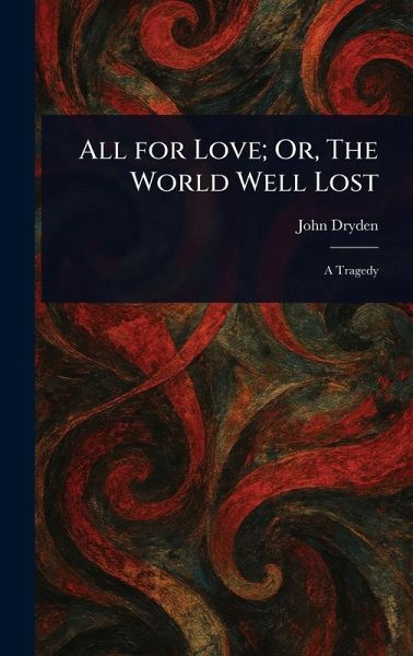 All for Love; Or, The World Well Lost All for Love; Or, The World Well Lost
