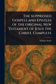 The Suppressed Gospels and Epistles of the Original New Testament of Jesus the Christ, Complete The Suppressed Gospels and Epistles of the Original New Testament of Jesus the Christ, Complete