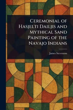Cover Ceremonial of Hasjelti Dailjis and Mythical Sand Painting of the Navajo Indians