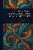 Lucy Maud Montgomery Short Stories, 1905 to 1906 Lucy Maud Montgomery Short Stories, 1905 to 1906