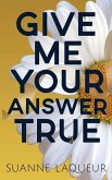 Give Me Your Answer True Give Me Your Answer True