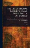 The Life of Thomas, Lord Cochrane, Tenth Earl of Dundonald The Life of Thomas, Lord Cochrane, Tenth Earl of Dundonald