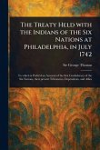 The Treaty Held With the Indians of the Six Nations at Philadelphia, in July 1742 The Treaty Held With the Indians of the Six Nations at Philadelphia, in July 1742