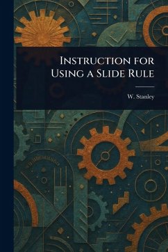 Instruction for Using a Slide Rule - Stanley, W.