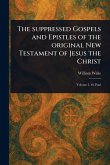 The Suppressed Gospels and Epistles of the Original New Testament of Jesus the Christ The Suppressed Gospels and Epistles of the Original New Testament of Jesus the Christ