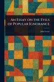 An Essay on the Evils of Popular Ignorance An Essay on the Evils of Popular Ignorance