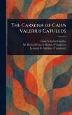 The Carmina of Caius Valerius Catullus The Carmina of Caius Valerius Catullus