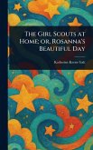 The Girl Scouts at Home; or, Rosanna's Beautiful Day The Girl Scouts at Home; or, Rosanna's Beautiful Day