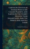 Earths In Our Solar System Which Are Called Planets, and Earths In The Starry Heaven Their Inhabitants, And The Spirits And Angels There Earths In Our Solar System Which Are Called Planets, and Earths In The Starry Heaven Their Inhabitants, And The Spirits And Angels There