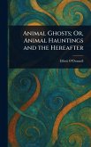 Animal Ghosts; Or, Animal Hauntings and the Hereafter Animal Ghosts; Or, Animal Hauntings and the Hereafter