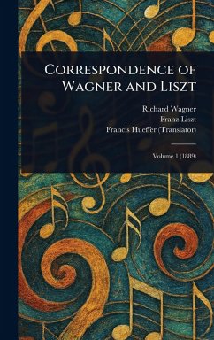 Correspondence of Wagner and Liszt - Wagner, Richard; Liszt, Franz; Hueffer, Francis