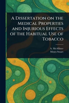 A Dissertation on the Medical Properties and Injurious Effects of the Habitual Use of Tobacco - McAllister, A (Alvan); Stuart, Moses