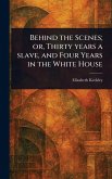 Behind the Scenes; or, Thirty Years a Slave, and Four Years in the White House Behind the Scenes; or, Thirty Years a Slave, and Four Years in the White House