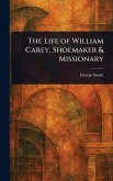 The Life of William Carey, Shoemaker & Missionary