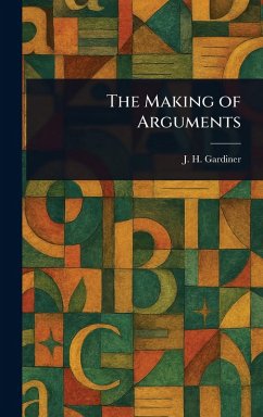 The Making of Arguments - Gardiner, J H (John Hays)