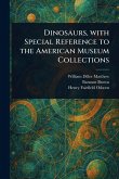 Dinosaurs, With Special Reference to the American Museum Collections Dinosaurs, With Special Reference to the American Museum Collections
