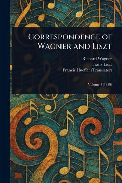 Correspondence of Wagner and Liszt - Wagner, Richard; Liszt, Franz; Hueffer, Francis