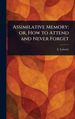 Assimilative Memory; or, How to Attend and Never Forget - Loisette, A (Alphonse)