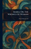 Maria; Or, The Wrongs of Woman Maria; Or, The Wrongs of Woman