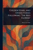 Golden Stars, and Other Verses Following "The Red Flower" Golden Stars, and Other Verses Following "The Red Flower"