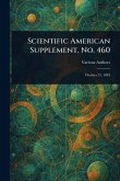 Scientific American Supplement, No. 460 Scientific American Supplement, No. 460