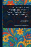 The Great Round World and What Is Going On In It, Vol. 1, No. 46, September 23, 1897 The Great Round World and What Is Going On In It, Vol. 1, No. 46, September 23, 1897