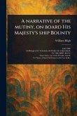 A Narrative of the Mutiny, on Board His Majesty's Ship Bounty A Narrative of the Mutiny, on Board His Majesty's Ship Bounty
