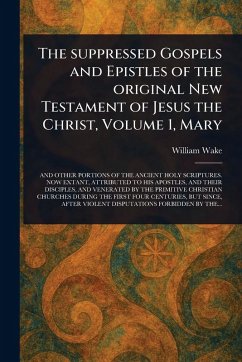The Suppressed Gospels and Epistles of the Original New Testament of Jesus the Christ, Volume 1, Mary - Wake, William