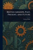 British Airships, Past, Present, and Future British Airships, Past, Present, and Future