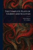 The Complete Plays of Gilbert and Sullivan The Complete Plays of Gilbert and Sullivan