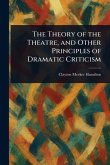 The Theory of the Theatre, and Other Principles of Dramatic Criticism The Theory of the Theatre, and Other Principles of Dramatic Criticism