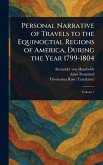 Personal Narrative of Travels to the Equinoctial Regions of America, During the Year 1799-1804 Personal Narrative of Travels to the Equinoctial Regions of America, During the Year 1799-1804