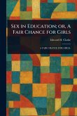 Sex in Education; or, A Fair Chance for Girls Sex in Education; or, A Fair Chance for Girls
