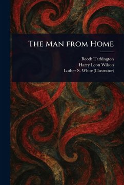 The Man From Home - Tarkington, Booth; Wilson, Harry Leon; White, Luther S