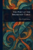 The Poet at the Breakfast-Table The Poet at the Breakfast-Table