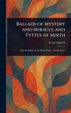 Ballads of Mystery and Miracle and Fyttes of Mirth Ballads of Mystery and Miracle and Fyttes of Mirth