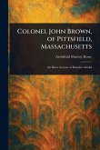 Colonel John Brown, of Pittsfield, Massachusetts Colonel John Brown, of Pittsfield, Massachusetts