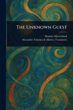 The Unknown Guest - Maeterlinck, Maurice; Teixeira De Mattos, Alexander