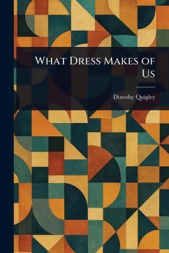 What Dress Makes of Us - Quigley, Dorothy What Dress Makes of Us - Quigley, Dorothy