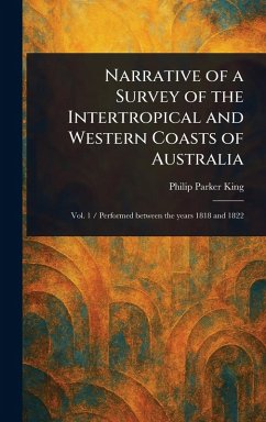 Narrative of a Survey of the Intertropical and Western Coasts of Australia - King, Philip Parker