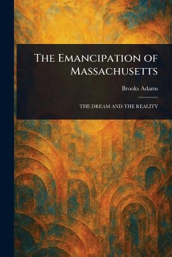 The Emancipation of Massachusetts - Adams, Brooks The Emancipation of Massachusetts - Adams, Brooks