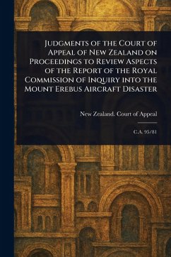 Judgments of the Court of Appeal of New Zealand on Proceedings to Review Aspects of the Report of the Royal Commission of Inquiry Into the Mount Erebus Aircraft Disaster - Appeal, New Zealand Court of