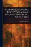 Behind the Scenes; or, Thirty Years a Slave, and Four Years in the White House Behind the Scenes; or, Thirty Years a Slave, and Four Years in the White House
