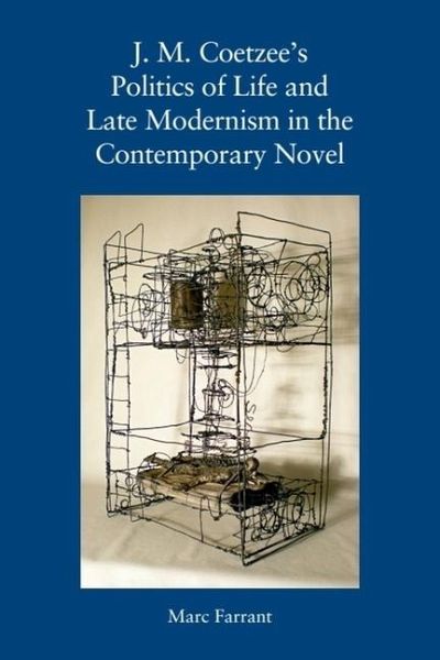 J. M. Coetzee's Politics of Life and Late Modernism in the Contemporary Novel J. M. Coetzee's Politics of Life and Late Modernism in the Contemporary Novel