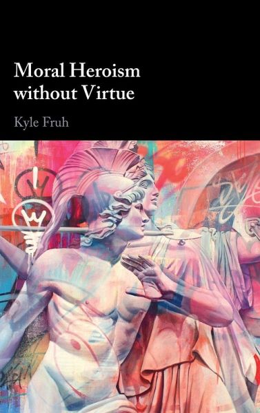Moral Heroism without Virtue Moral Heroism without Virtue