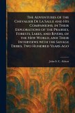 The Adventures of the Chevalier De La Salle and His Companions, in Their Explorations of the Prairies, Forests, Lakes, and Rivers, of the New World, and Their Interviews With the Savage Tribes, Two Hundred Years Ago The Adventures of the Chevalier De La Salle and His Companions, in Their Explorations of the Prairies, Forests, Lakes, and Rivers, of the New World, and Their Interviews With the Savage Tribes, Two Hundred Years Ago