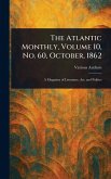 The Atlantic Monthly, Volume 10, No. 60, October, 1862 The Atlantic Monthly, Volume 10, No. 60, October, 1862