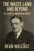 The Waste Land and Beyond: T.S. Eliot's American Roots (eBook, ePUB)
